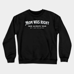 Mom Was Right But I Had Fun Anyway Crewneck Sweatshirt